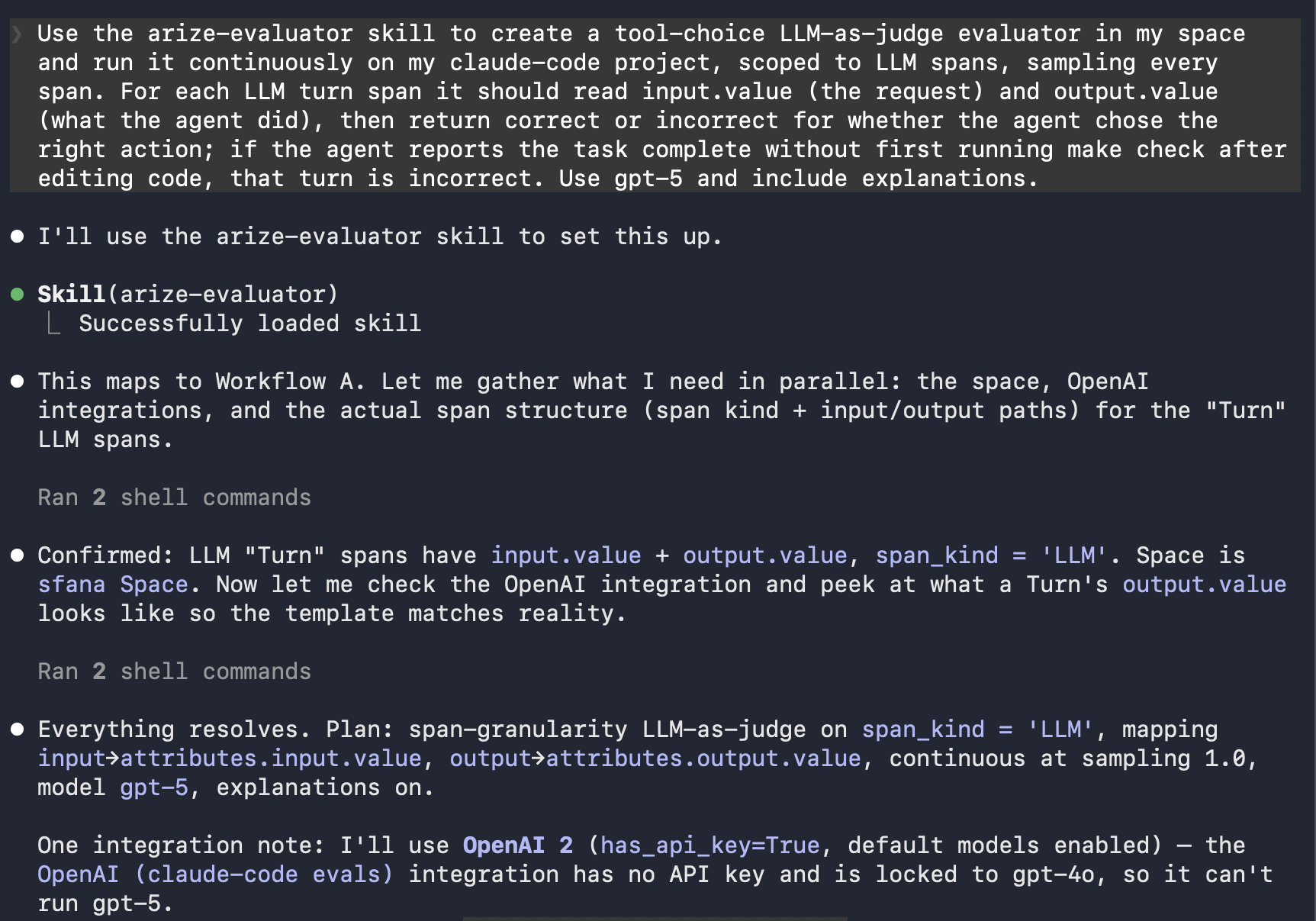 Claude Code analyst session running the arize-evaluator skill: it loads the skill, confirms the LLM turn spans carry input.value and output.value, and resolves an OpenAI integration that can run gpt-5 while planning the span-level evaluator and continuous task