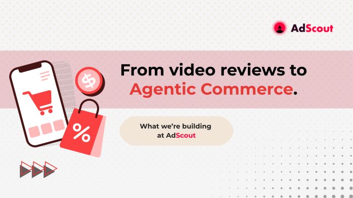 От видео ревюта до Agentic Commerce: Какво изграждаме в AdScout