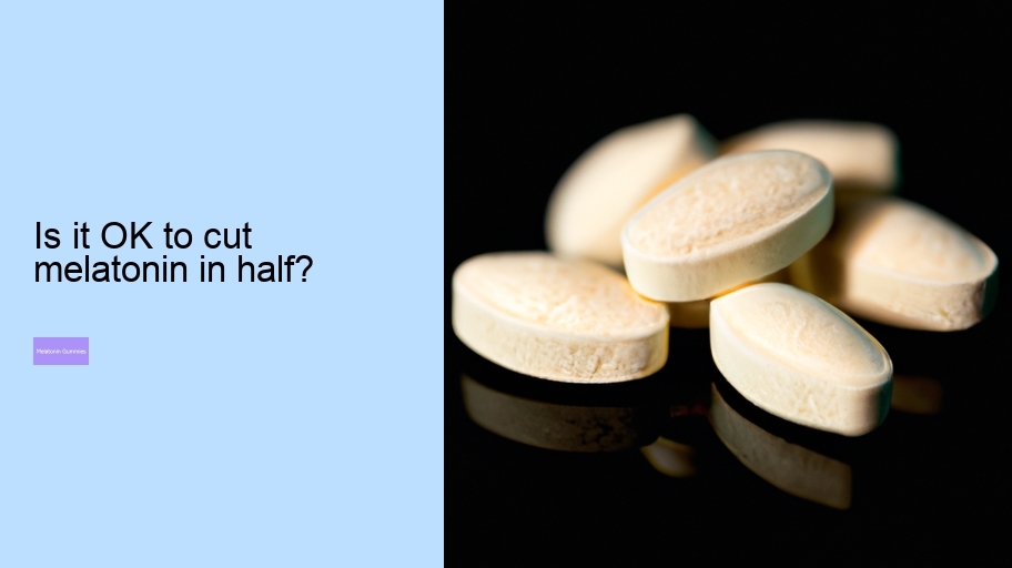 Is it OK to cut melatonin in half?