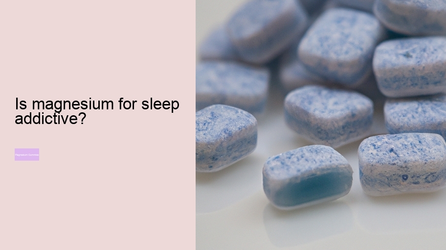 Is magnesium for sleep addictive?