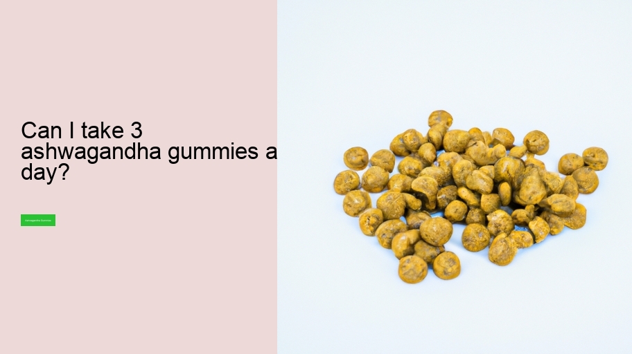 Can I take 3 ashwagandha gummies a day?