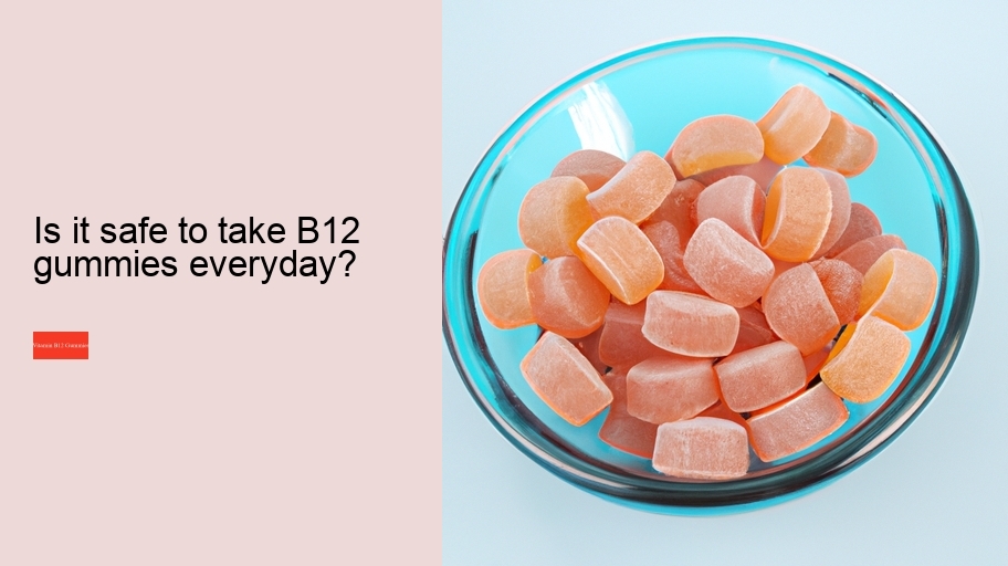 Is it safe to take B12 gummies everyday?