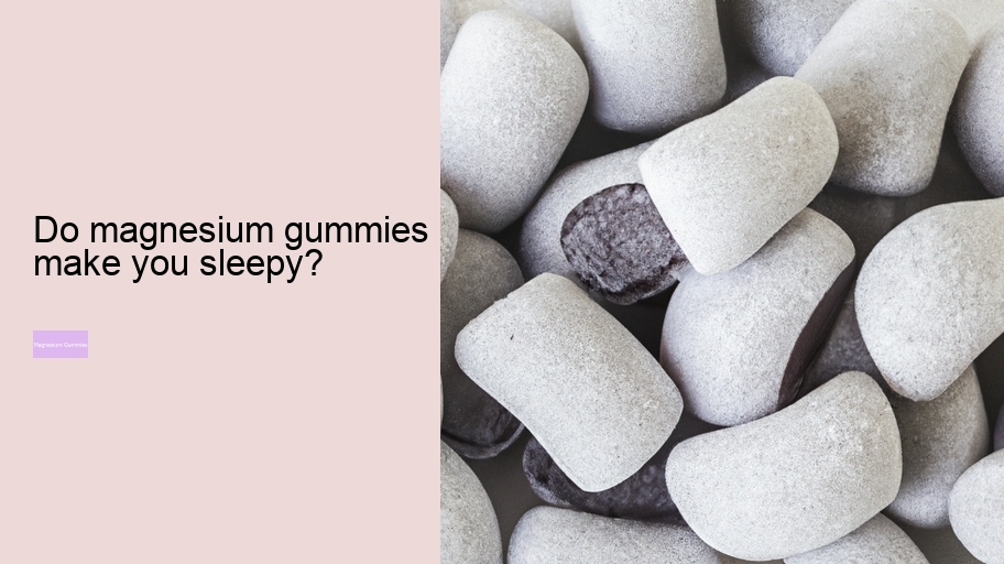 Do magnesium gummies make you sleepy?