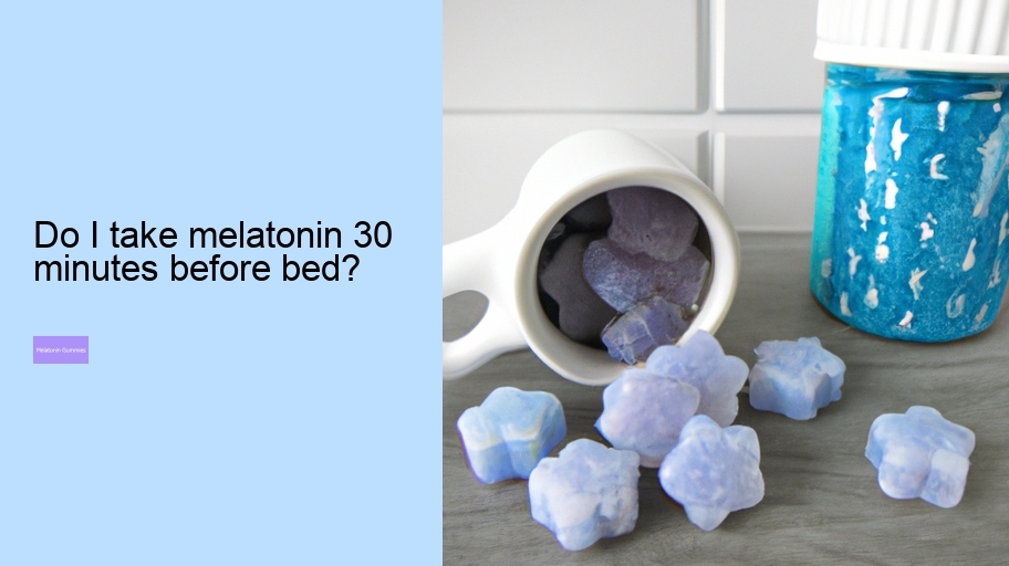 Do I take melatonin 30 minutes before bed?