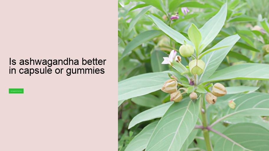 is ashwagandha better in capsule or gummies