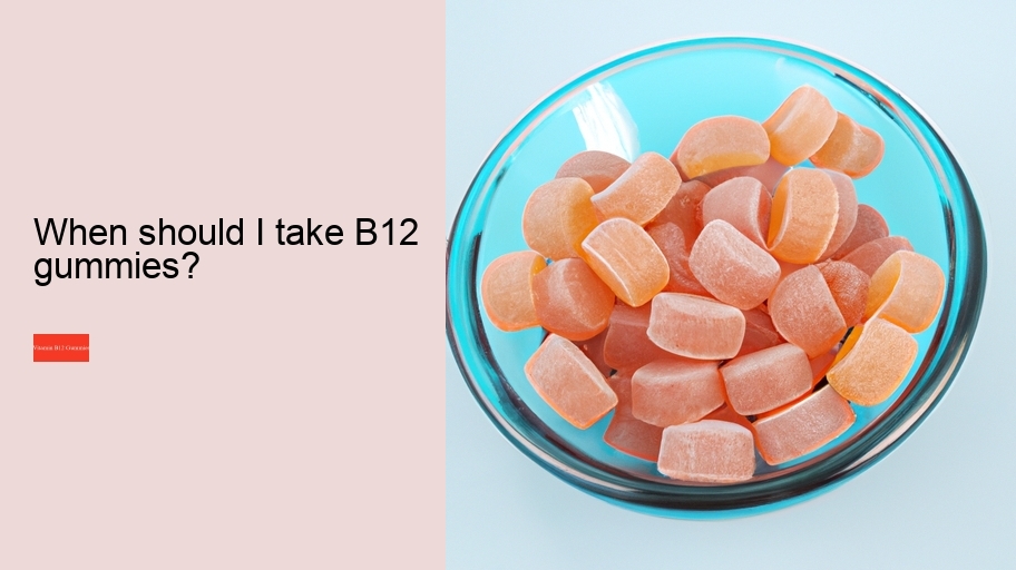 When should I take B12 gummies?