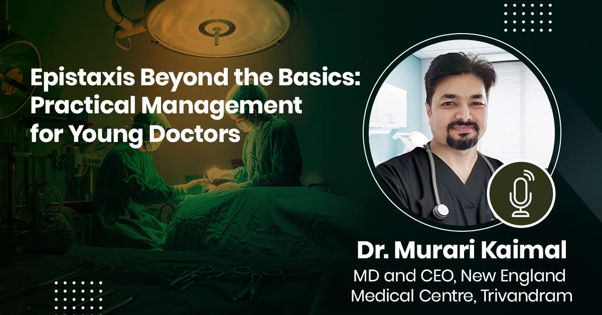 Epistaxis Beyond the Basics: Practical Management for Young Doctors