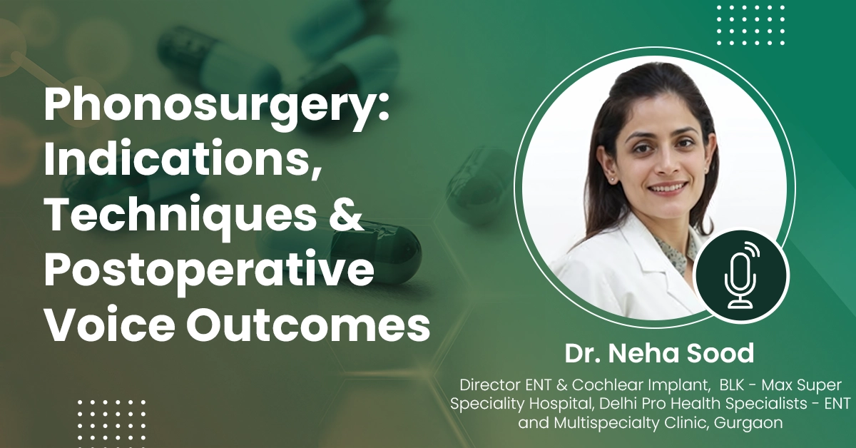 Phonosurgery: Indications, Techniques & Postoperative Voice Outcomes