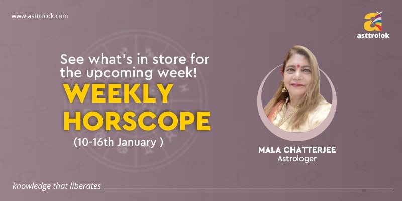 WEEKLY HOROSCOPE – 10TH – 16TH JANUARY 2022