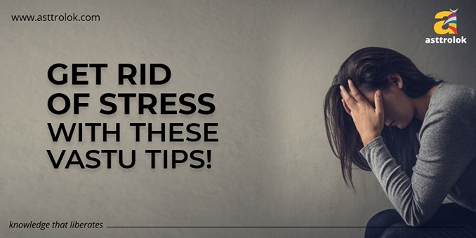 Get Rid Of Stress With These Vastu Tips!