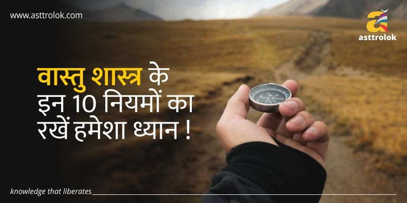 वास्तु शास्त्र के इन 10 नियमों का रखें हमेशा ध्यान !