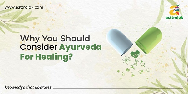 Why You Should Consider Ayurveda For Healing?