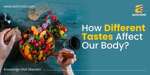 How Different Tastes Affect Our Body?