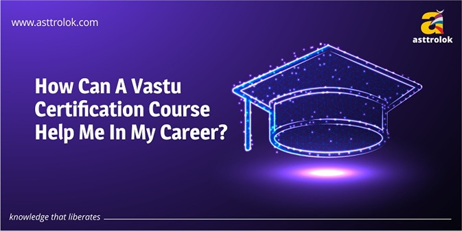 How Can A Vastu Certification Course Help Me In My Career?