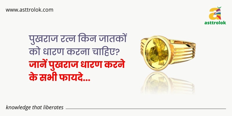 पुखराज रत्न किन जातकों को धारण करना चाहिए? जानें पुखराज धारण करने के सभी फायदे