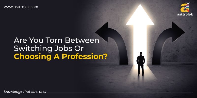 Are You Torn Between Switching Jobs Or Choosing A Profession?