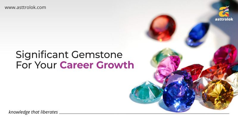 Significant Gemstone For Your Career Growth