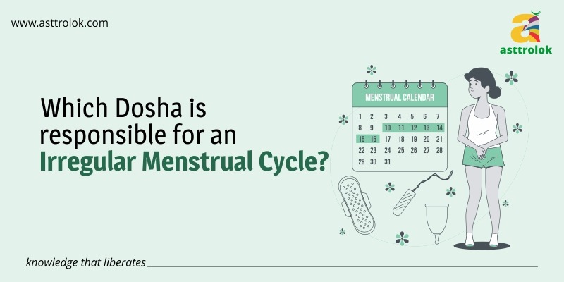 Which Dosha Is Responsible For An Irregular Menstrual Cycle?