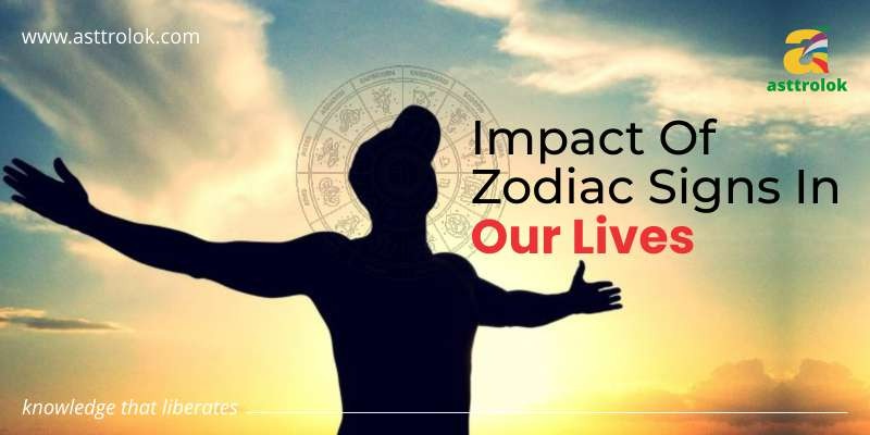 ZODIAC SIGNS: IMPACT ON YOUR LIVES