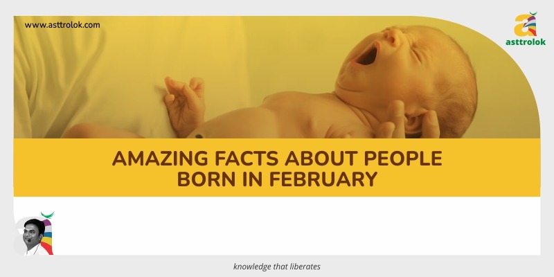 Amazing Facts About People Born in February