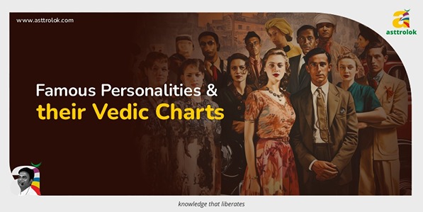 Famous Personalities and Their Vedic Charts