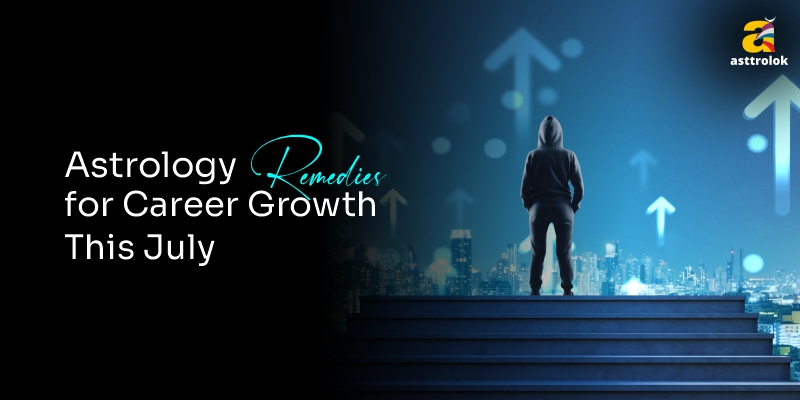 Top Astrology Remedies for Career Growth This July