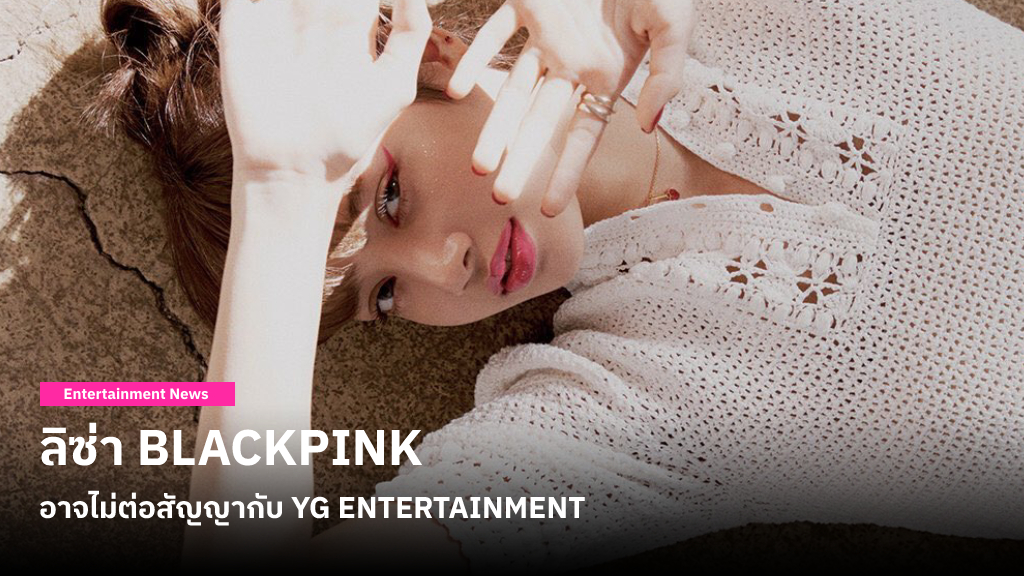 มีความเป็นไปได้ที่ ลิซ่า BLACKPINK จะไม่ต่อสัญญากับ YG ENTERTAINMENT แม้จะถูกยื่นข้อเสนอกว่า 1.4 พันล้าน