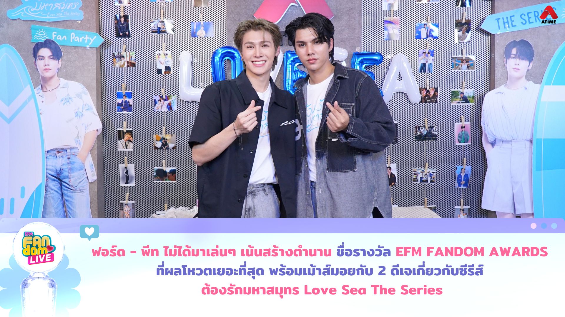 ฟอร์ด - พีท ไม่ได้มาเล่นๆ เน้นสร้างตำนาน ชื่อรางวัล EFM FANDOM AWARDS ที่ผลโหวตเยอะที่สุด พร้อมเม้าส์มอยกับ 2 ดีเจเกี่ยวกับซีรีส์ ต้องรักมหาสมุทร Love Sea The Series