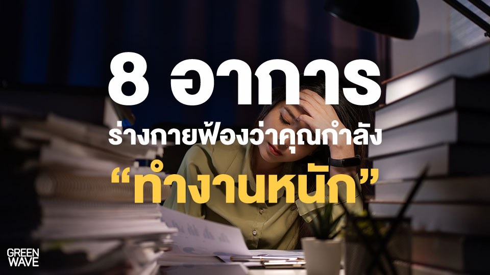 8 อาการ ร่างกายฟ้องว่าคุณกำลัง “ทำงานหนัก”