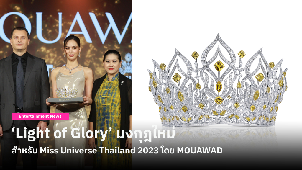 ‘Light of Glory’ มงกุฎใหม่สำหรับผู้ชนะการประกวด Miss Universe Thailand 2023 ที่ออกแบบและผลิตโดย MOUAWAD