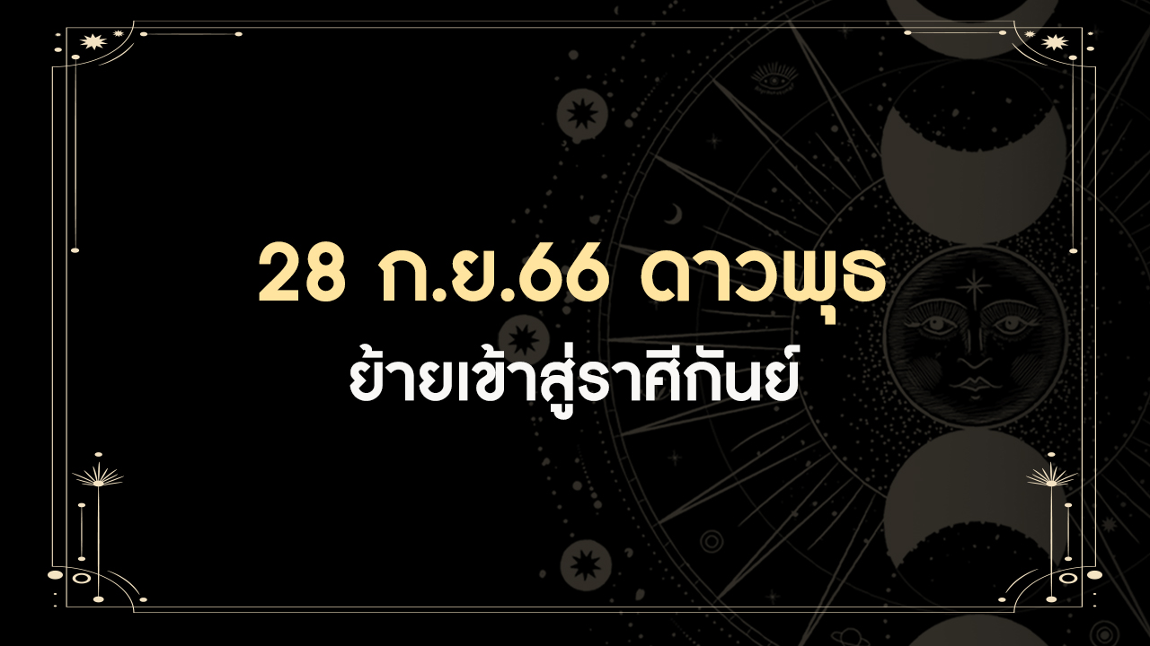 28 กันยายน 2566 ดาวพุธย้ายเข้าราศีกันย์ มีทั้งดีและร้าย ราศีเราเป็นอย่างไร