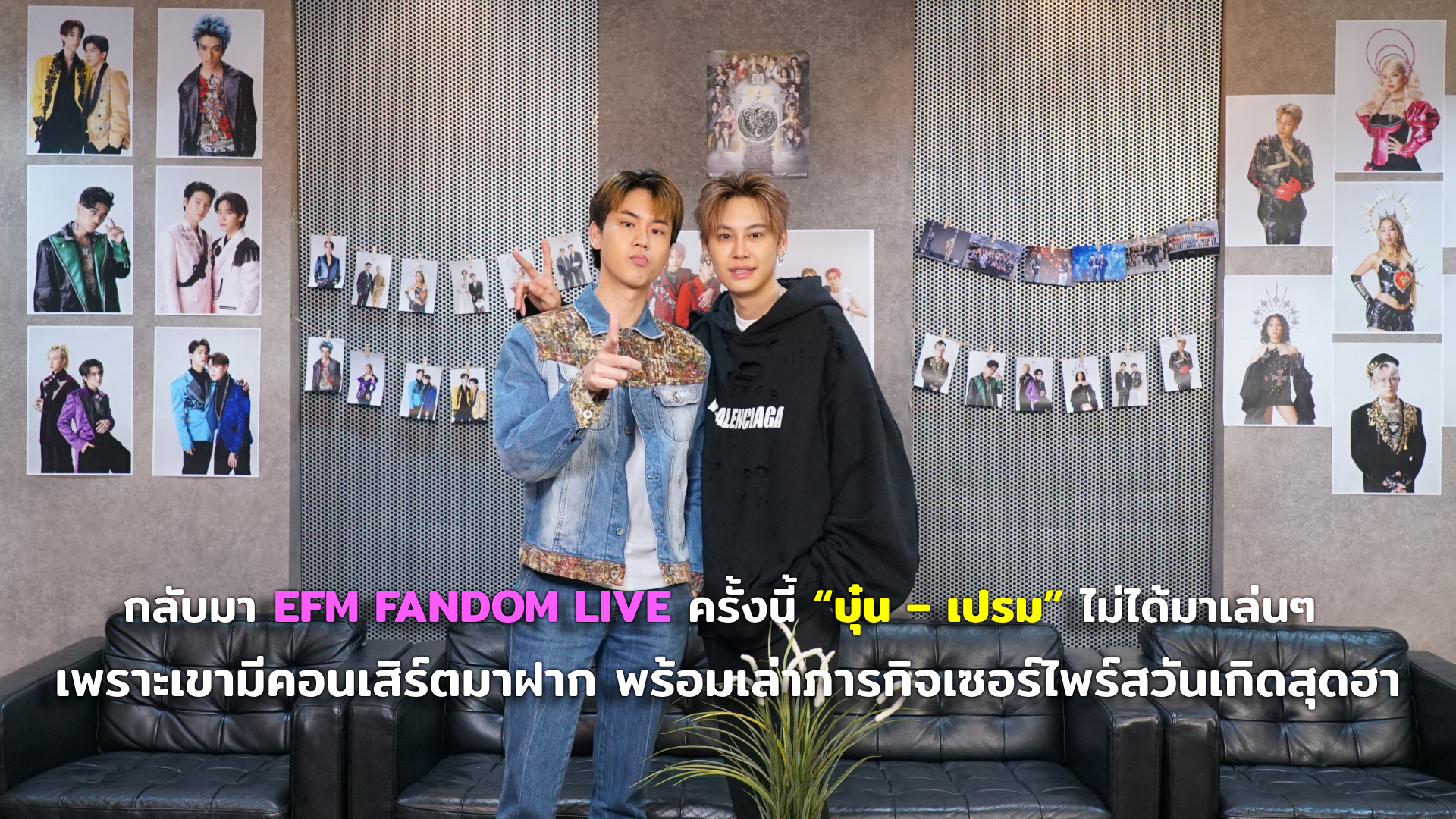 กลับมา EFM FANDOM LIVE ครั้งนี้ “บุ๋น – เปรม” ไม่ได้มาเล่นๆ เพราะเขามีคอนเสิร์ตมาฝากทุกคน! พร้อมเล่าภารกิจเซอร์ไพร์สวันเกิดสุดฮา