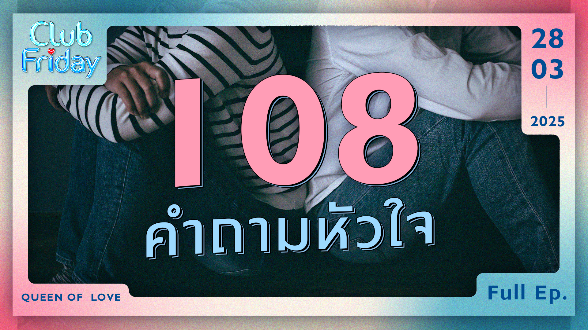 Club Friday 108 คำถามหัวใจ | 28 มีนาคม 2568