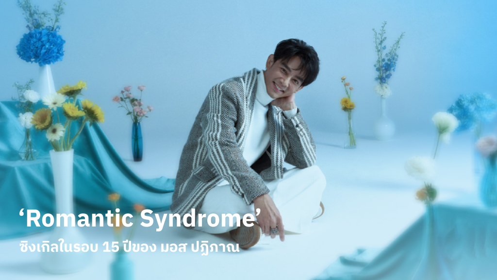 ‘Romantic Syndrome’ ซิงเกิลในรอบ 15 ปีของ มอส ปฏิภาณ คัมแบ็คในฐานะศิลปินเบอร์แรกและ CEO ค่ายเพลงน้องใหม่ Hello Entertainment