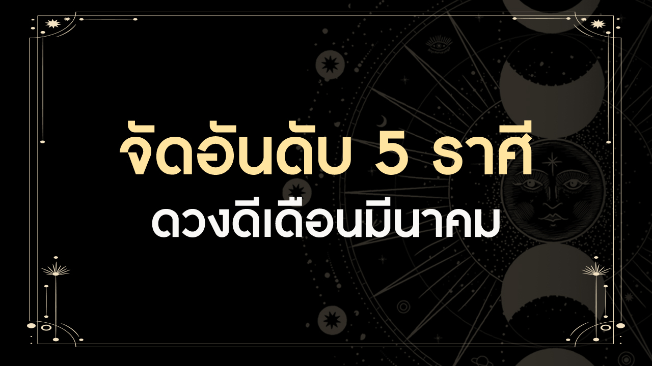 จัดอันดับ 5 ราศี ดวงดีเดือนมีนาคม มีราศีไหนบ้าง