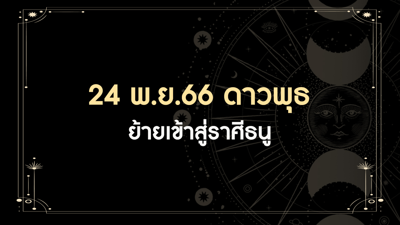 24 พฤศจิกายน 2566 ดาวพุธย้ายเข้าราศีธนู มีทั้งดีและร้าย ราศีเราเป็นอย่างไร