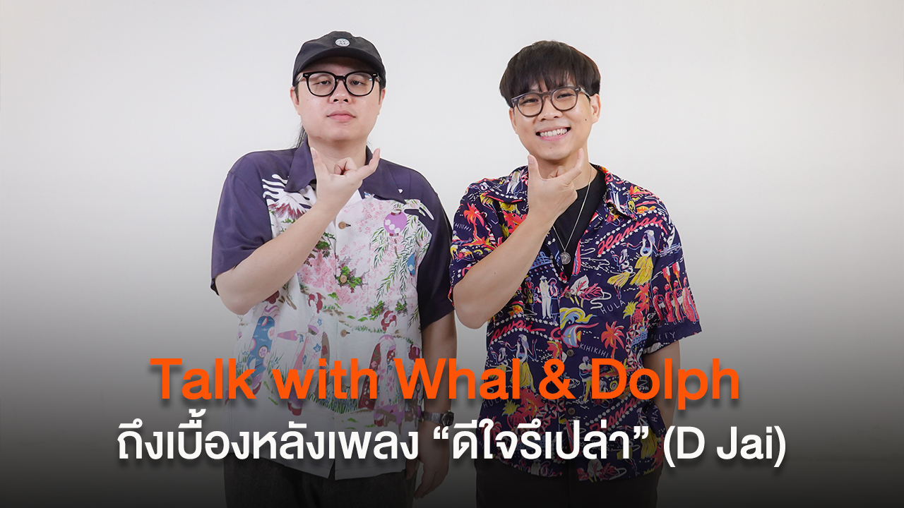 Talk with Whal & Dolph ถึงเบื้องหลังซิงเกิลใหม่ “ดีใจรึเปล่า” (D Jai)