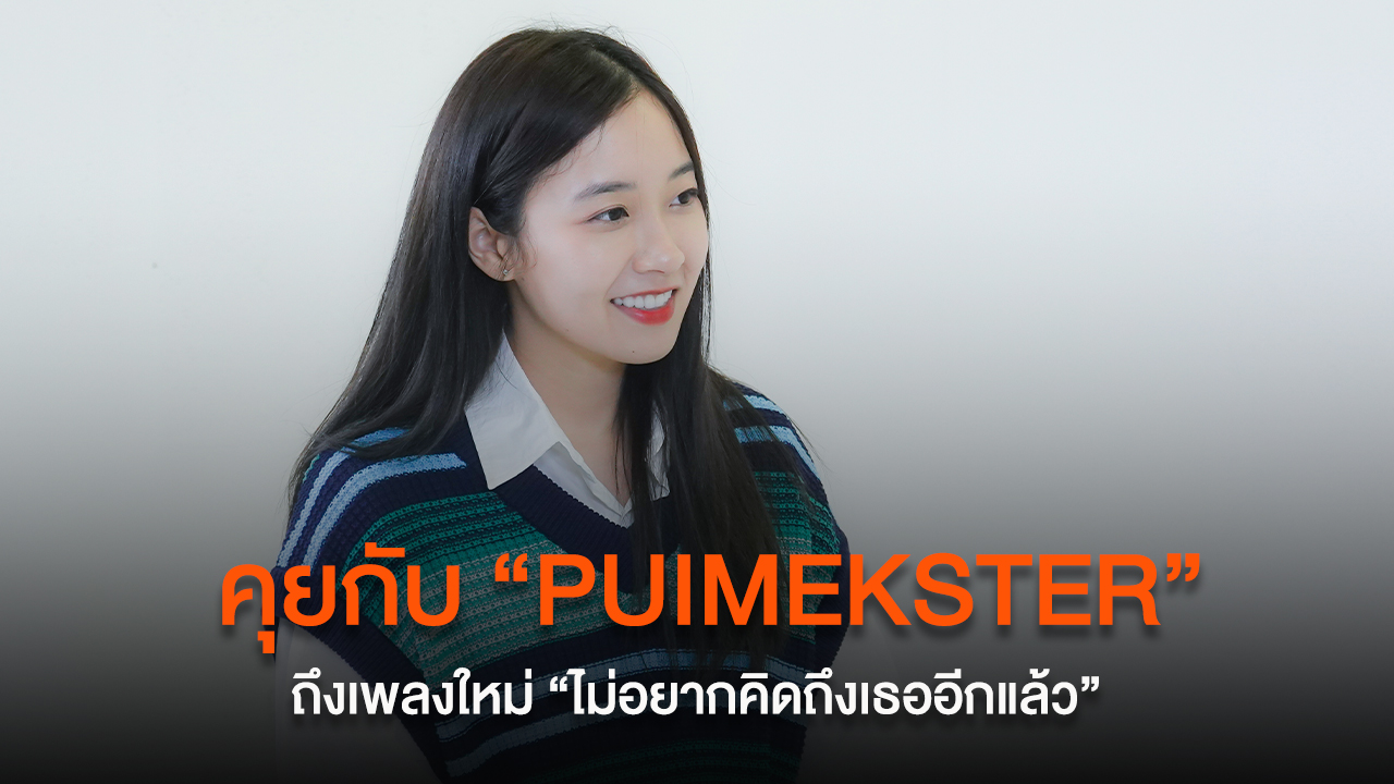 คุยกับ “PUIMEKSTER” ให้หายคิดถึง ถึงซิงเกิลใหม่ “ไม่อยากคิดถึงเธออีกแล้ว (Pause)”