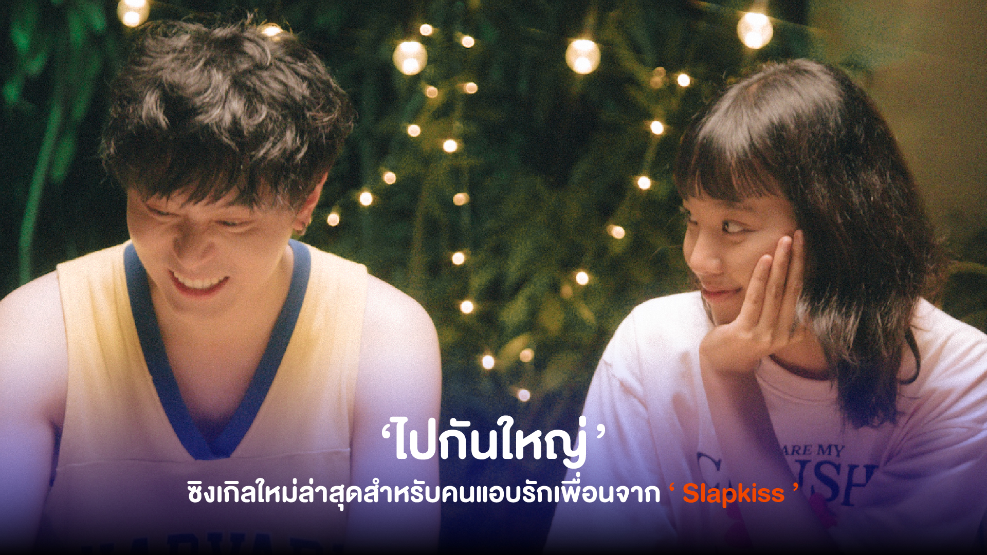 ‘ ไปกันใหญ่ ’ ซิงเกิลใหม่ล่าสุดจาก Slapkiss เพลงสำหรับคนแอบรักเพื่อน ที่อยากจะบอกความในใจว่า ฉันชอบแกว่ะ !!