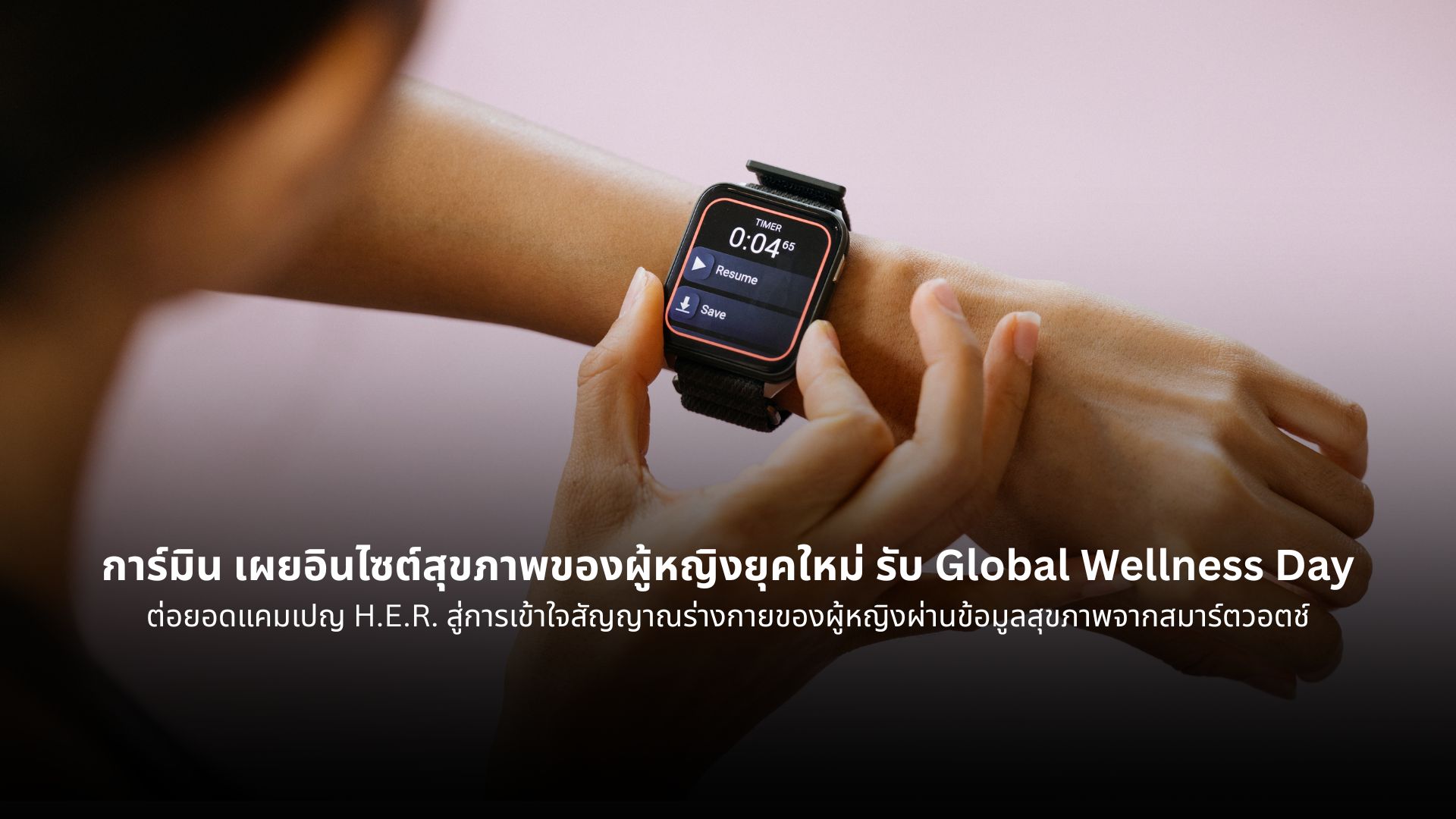 การ์มิน เผยอินไซต์สุขภาพของผู้หญิงยุคใหม่ รับ Global Wellness Day ต่อยอดแคมเปญ H.E.R. สู่การเข้าใจสัญญาณร่างกายของผู้หญิงผ่านข้อมูลสุขภาพจากสมาร์ตวอตช์