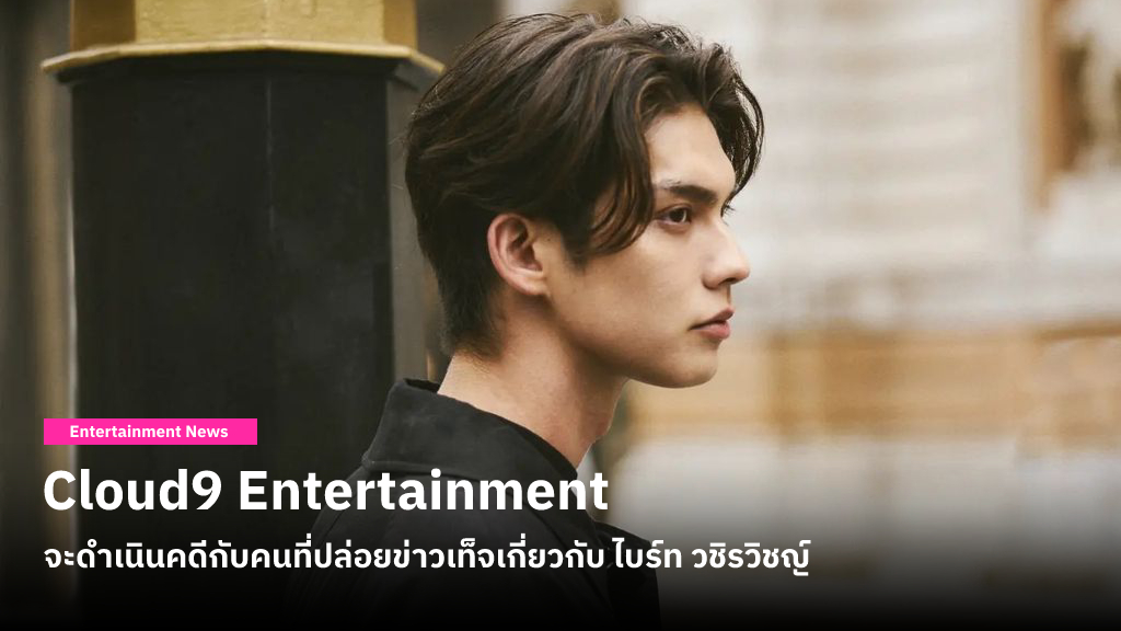 Cloud9 Entertainment สืบทราบและกำลังดำเนินคดีกับคนที่ปล่อยข่าวเท็จเกี่ยวกับ ไบร์ท วชิรวิชญ์ บนโลกออนไลน์