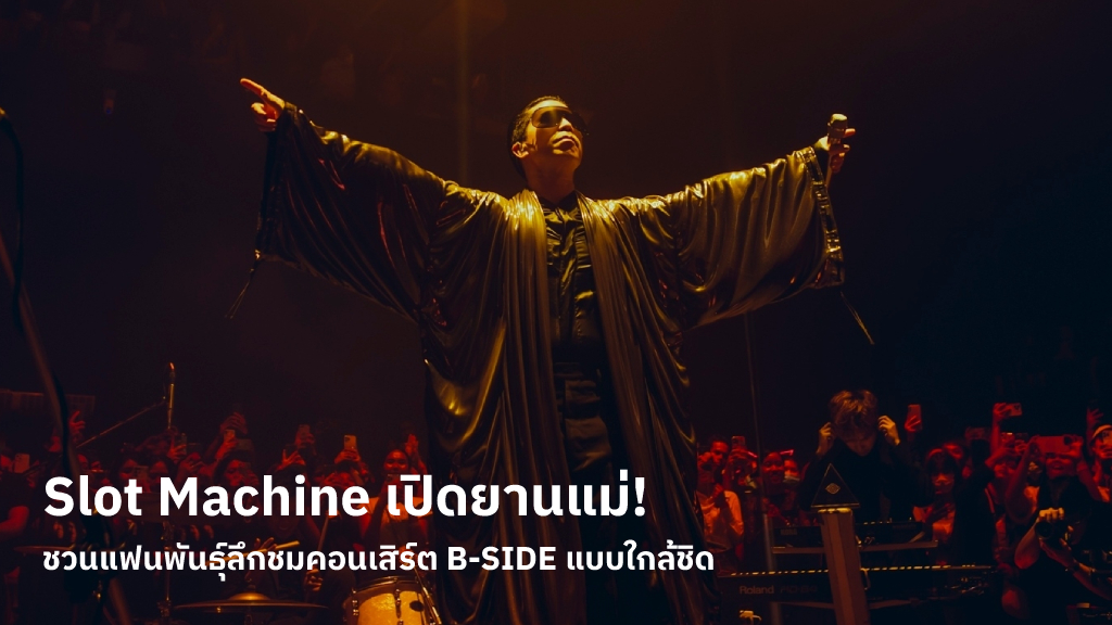 Slot Machine เปิดยานแม่! ชวนแฟนพันธุ์ลึกชมคอนเสิร์ต B-SIDE ใกล้ชิดกระทบไหล่ จัดเต็ม! แสง สี เสียง สุดอลังการ