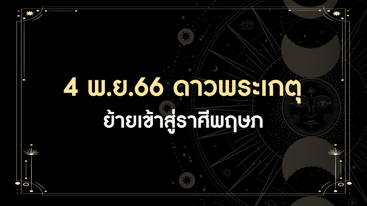 4 พฤศจิกายน 2566 ดาวพระเกตุย้ายเข้าราศีพฤษภ มีทั้งดีและร้าย ราศีเราเป็นอย่างไร