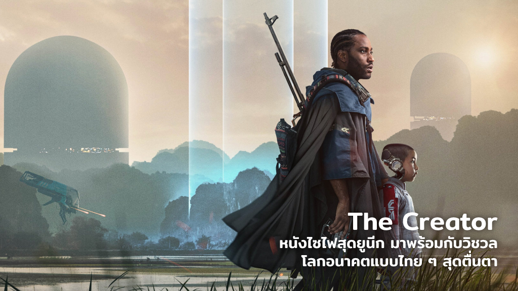 [Review] The Creator : หนังไซไฟสุดยูนีก มาพร้อมกับวิชวลโลกอนาคตแบบไทย ๆ สุดตื่นตา