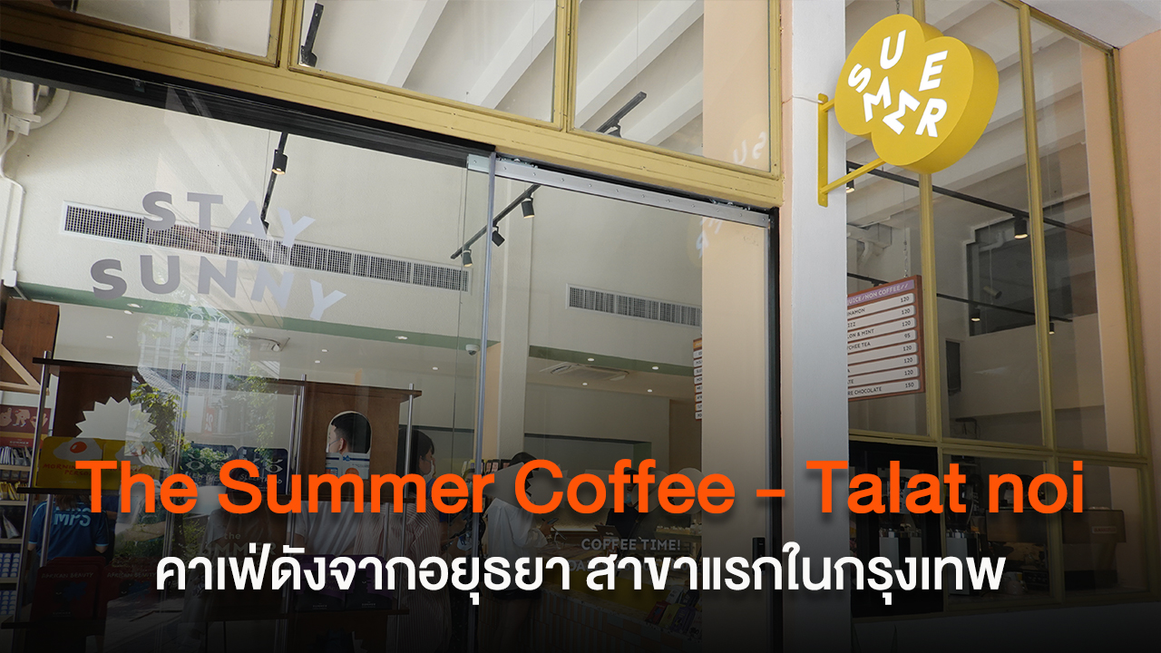 The Summer Coffee - Talat noi คาเฟ่ดังจากอยุธยา สาขาแรกในกรุงเทพ