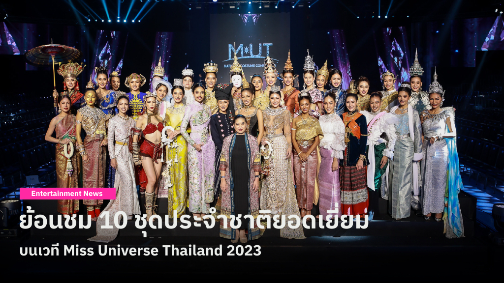 10 ชุดประจำชาติยอดเยี่ยมบนเวที Miss Universe Thailand 2023 สะท้อน ความงดงามของท้องถิ่นไทย