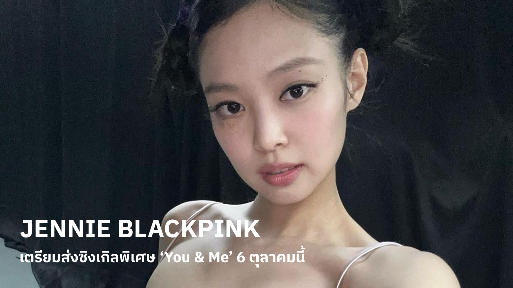 JENNIE BLACKPINK เตรียมส่งซิงเกิลพิเศษ ‘You & Me’ 6 ตุลาคมนี้ และเป็นผลงานที่สะท้อนตัวตนของเธอได้อย่างชัดเจน