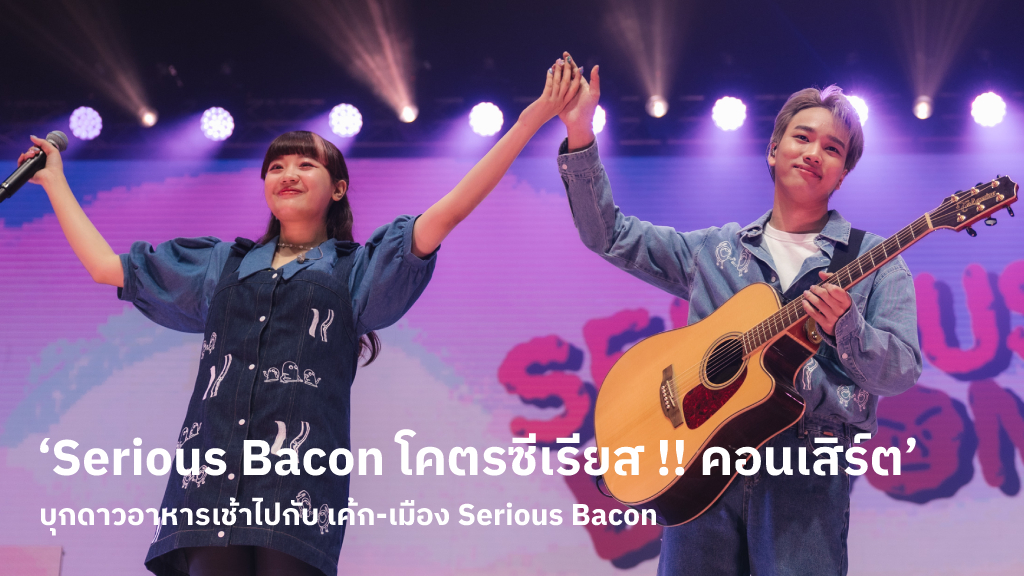 Serious Bacon เสิร์ฟความสนุกพร้อมพาไปบุกดาวอาหารเช้า ใน ‘Serious Bacon โคตรซีเรียส !! คอนเสิร์ต’