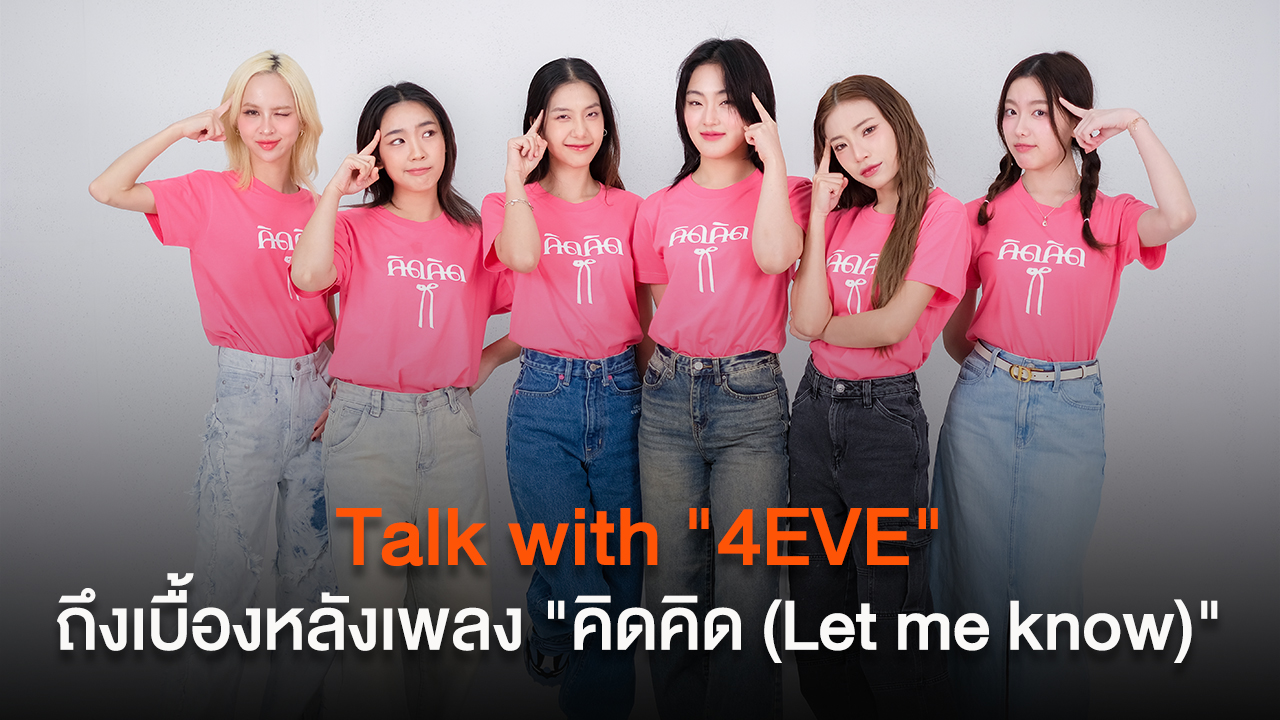 Talk with "4EVE" ถึงเบื้องหลังเพลง "คิดคิด (Let me know)"