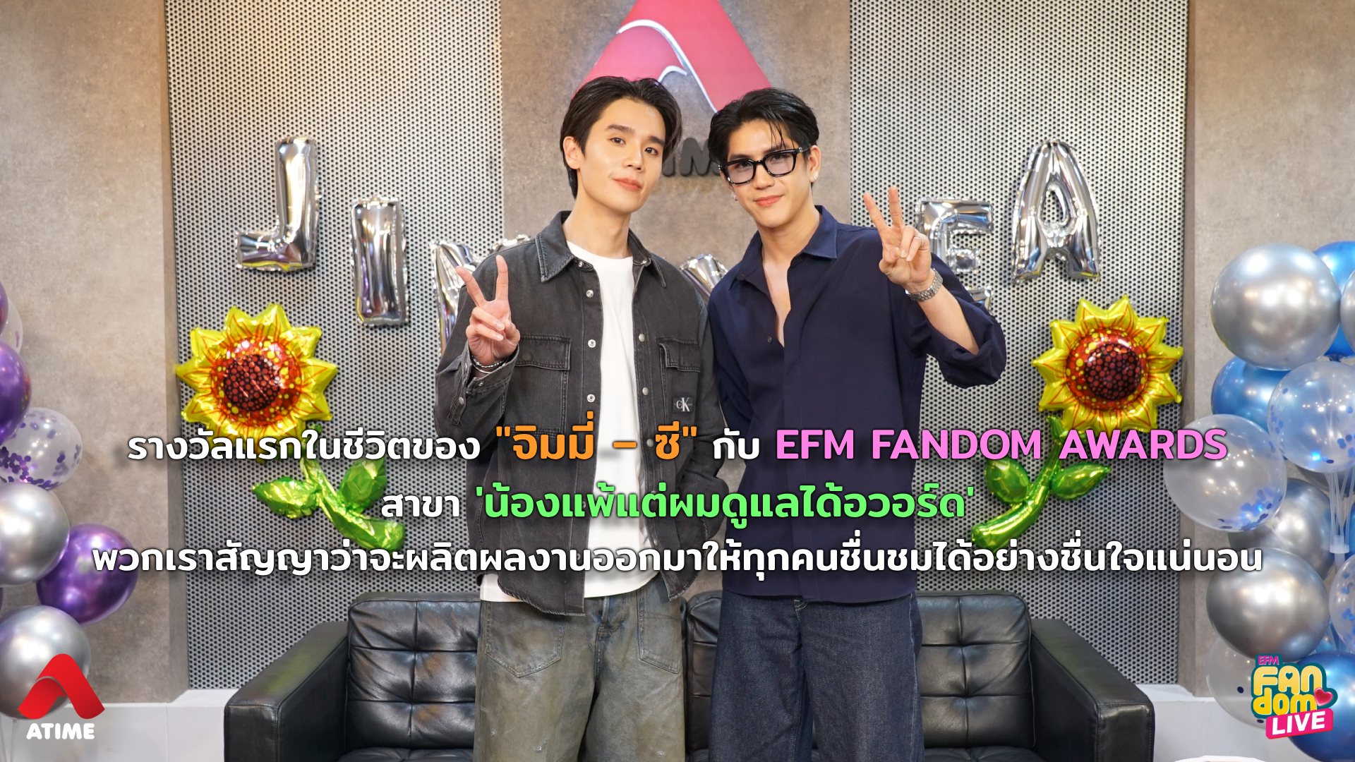 รางวัลแรกในชีวิตของ “จิมมี่ – ซี” กับ “EFM FANDOM AWARDS” สาขา ‘น้องแพ้แต่ผมดูแลได้อวอร์ด’ พวกเราสัญญาว่าจะผลิตผลงานออกมาให้ทุกคนชื่นชมได้อย่างชื่นใจแน่นอน